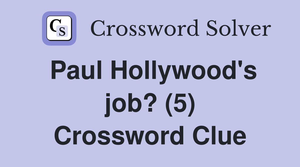 Paul Hollywood's job? (5) Crossword Clue Answers Crossword Solver